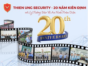 Thien Ung Security – 20 Năm Kiên Định Với Lý Tưởng Bảo Vệ An Ninh Toàn Diện